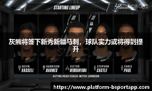 灰熊将签下新秀新疆马刺，球队实力或将得到提升