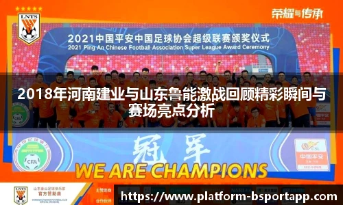 2018年河南建业与山东鲁能激战回顾精彩瞬间与赛场亮点分析