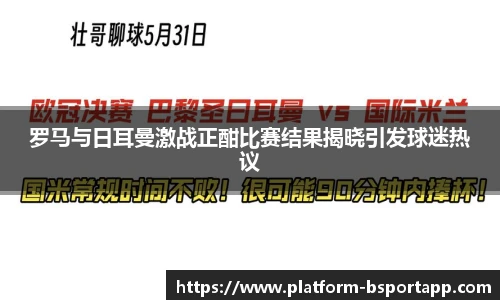 罗马与日耳曼激战正酣比赛结果揭晓引发球迷热议