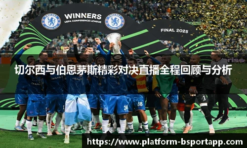 切尔西与伯恩茅斯精彩对决直播全程回顾与分析